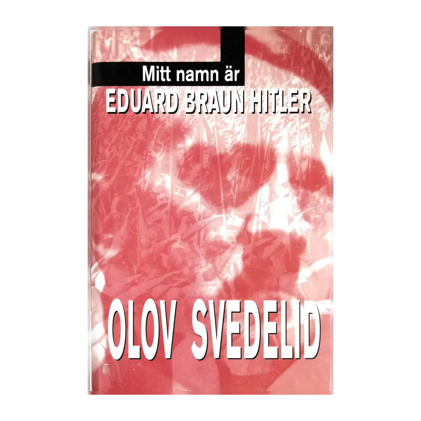 Olov Svedelid: Mitt Namn Är Eduard Braun Hitler